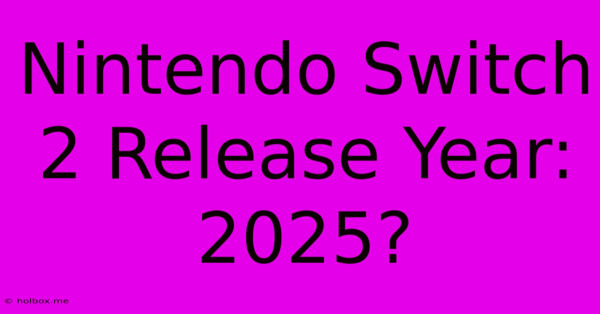 Nintendo Switch 2 Release Year: 2025?