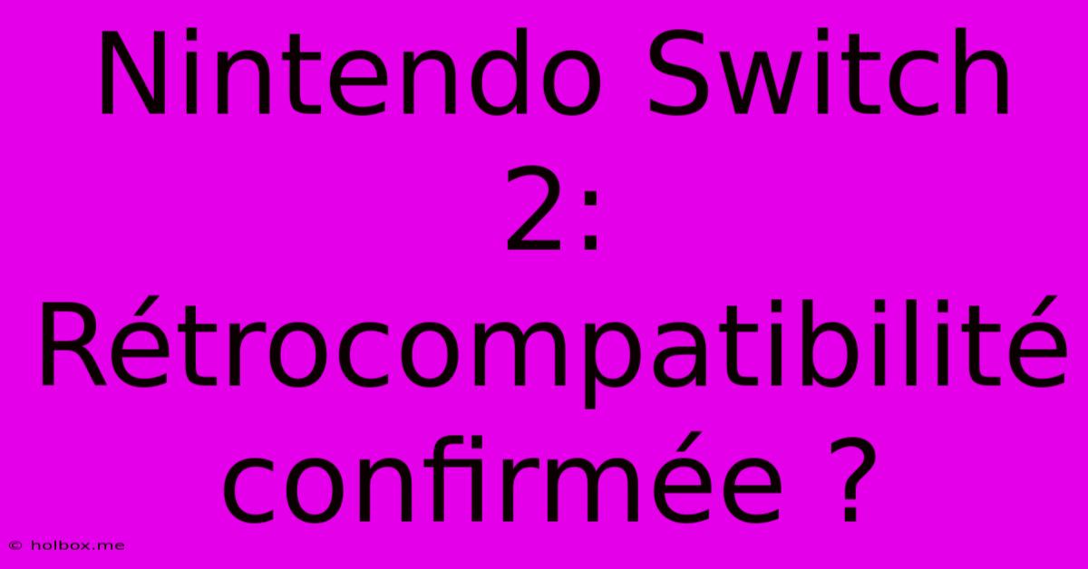 Nintendo Switch 2: Rétrocompatibilité Confirmée ?