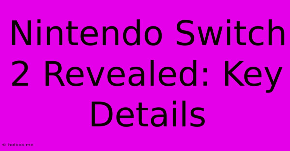 Nintendo Switch 2 Revealed: Key Details