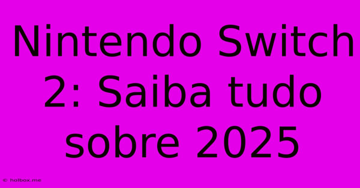 Nintendo Switch 2: Saiba Tudo Sobre 2025