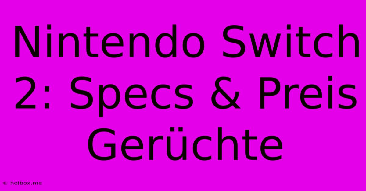 Nintendo Switch 2: Specs & Preis Gerüchte