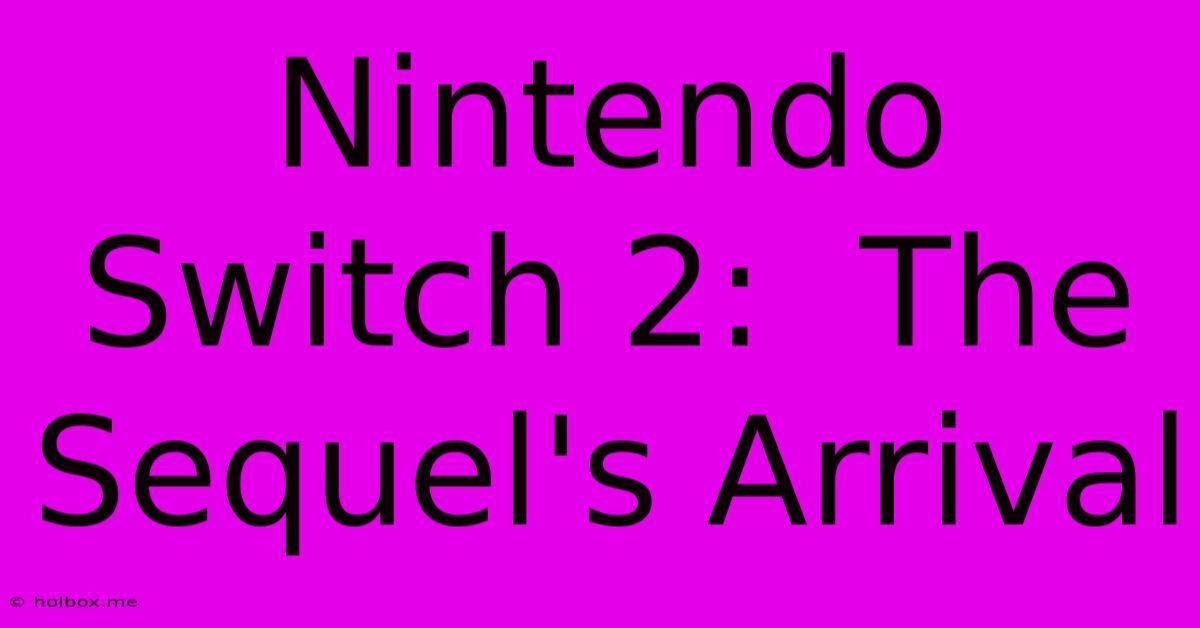 Nintendo Switch 2:  The Sequel's Arrival