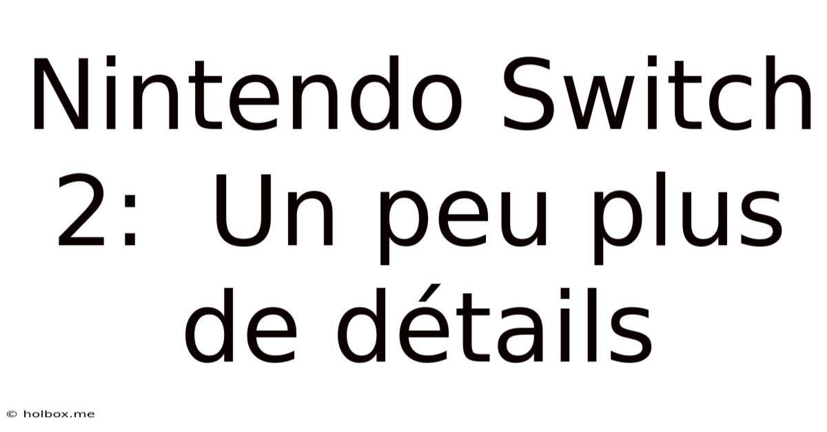 Nintendo Switch 2:  Un Peu Plus De Détails