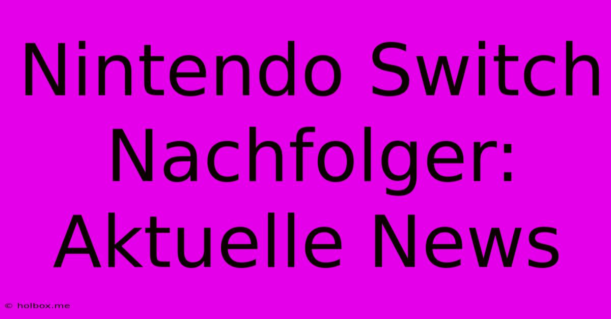 Nintendo Switch Nachfolger: Aktuelle News