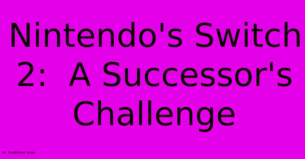 Nintendo's Switch 2:  A Successor's Challenge