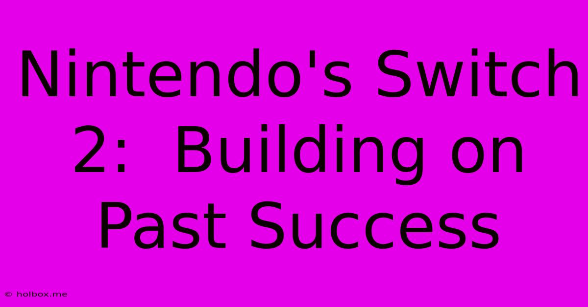 Nintendo's Switch 2:  Building On Past Success