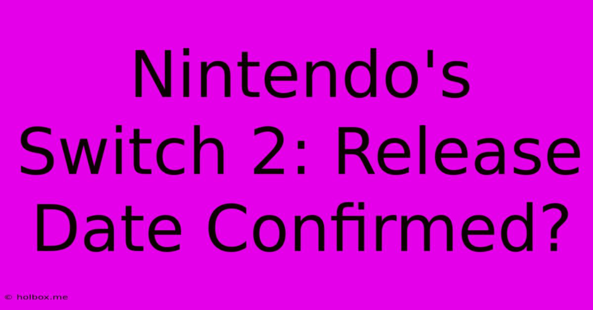 Nintendo's Switch 2: Release Date Confirmed?