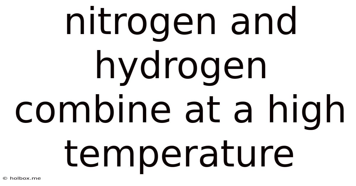 Nitrogen And Hydrogen Combine At A High Temperature
