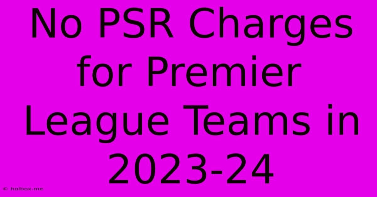 No PSR Charges For Premier League Teams In 2023-24