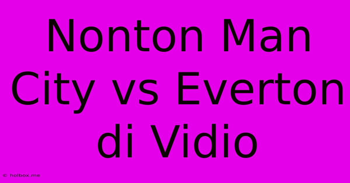 Nonton Man City Vs Everton Di Vidio