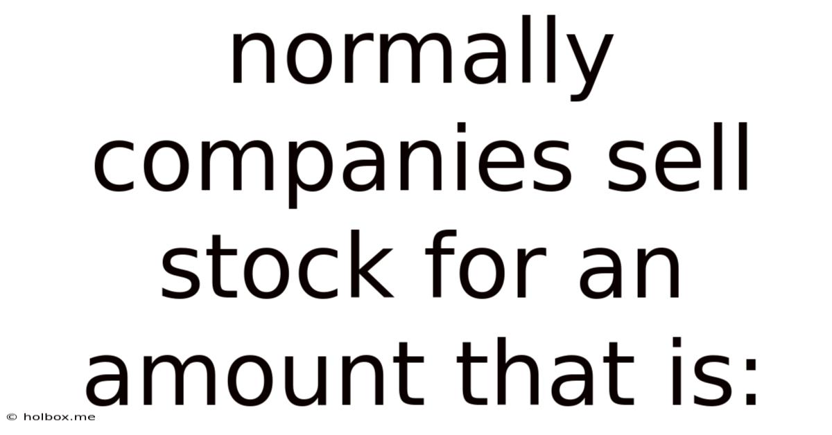 Normally Companies Sell Stock For An Amount That Is: