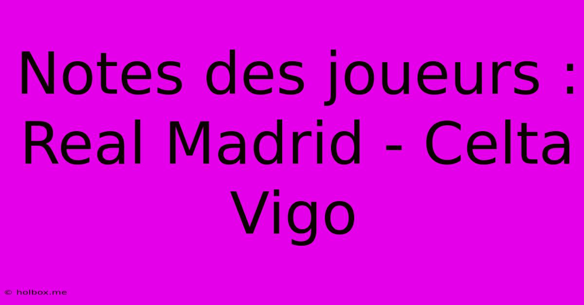 Notes Des Joueurs : Real Madrid - Celta Vigo