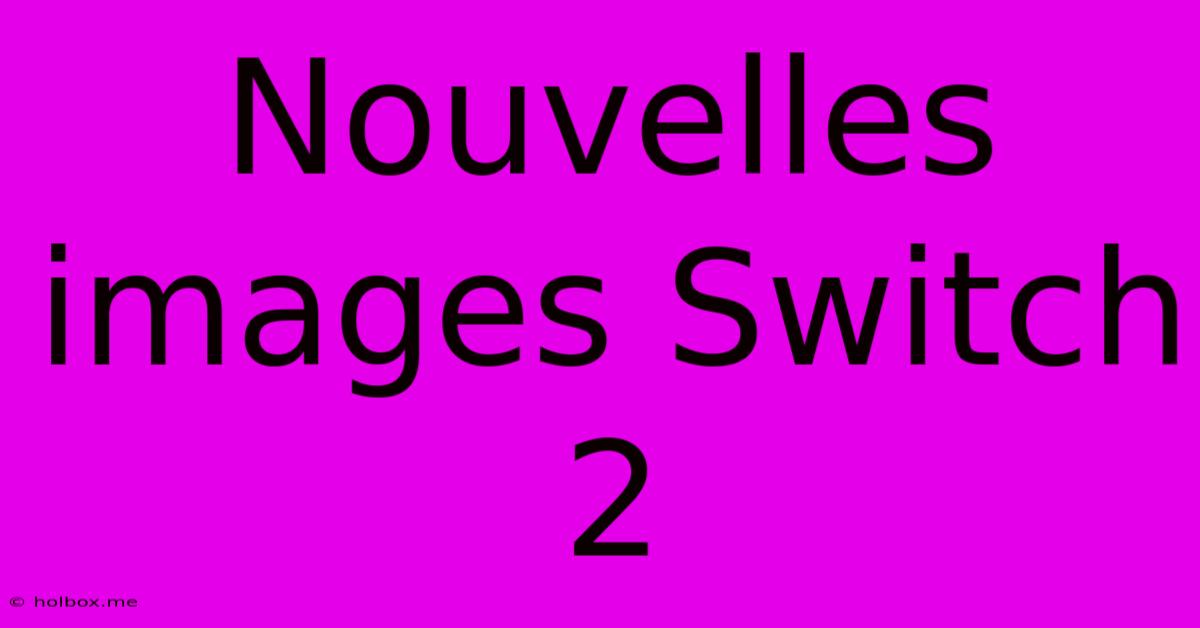 Nouvelles Images Switch 2