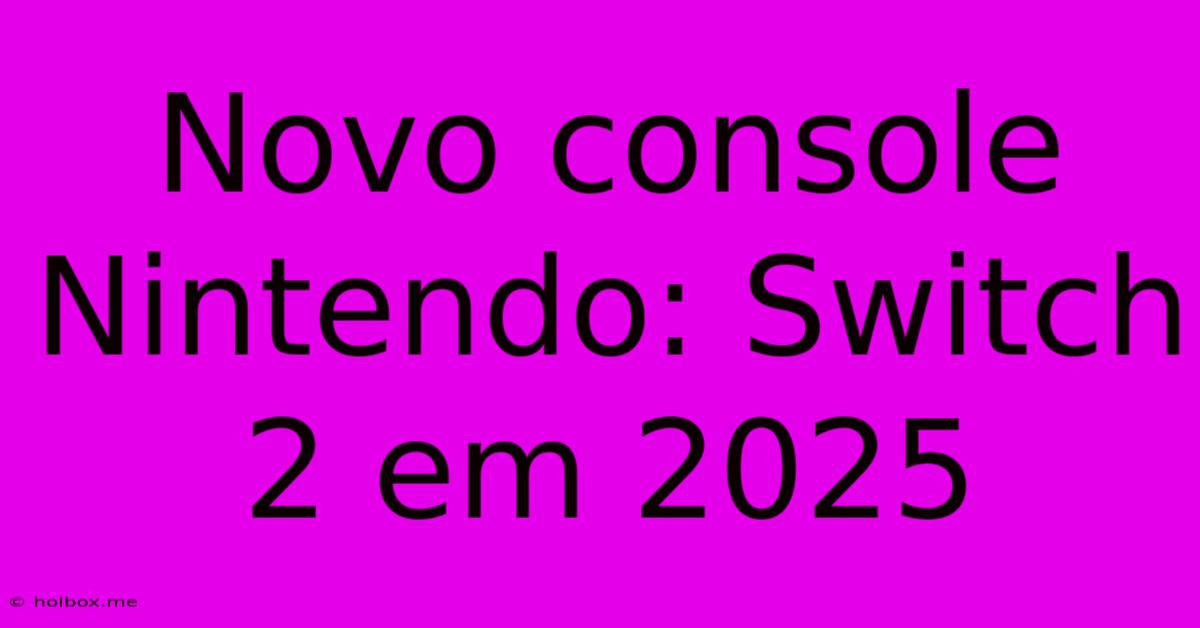 Novo Console Nintendo: Switch 2 Em 2025