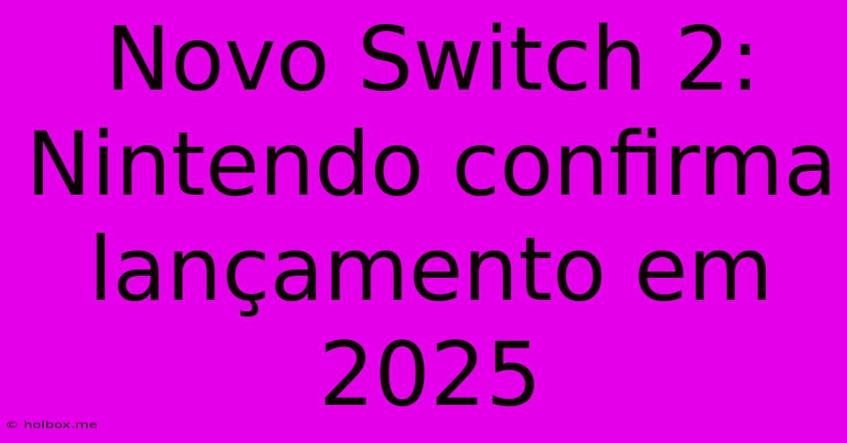 Novo Switch 2:  Nintendo Confirma Lançamento Em 2025