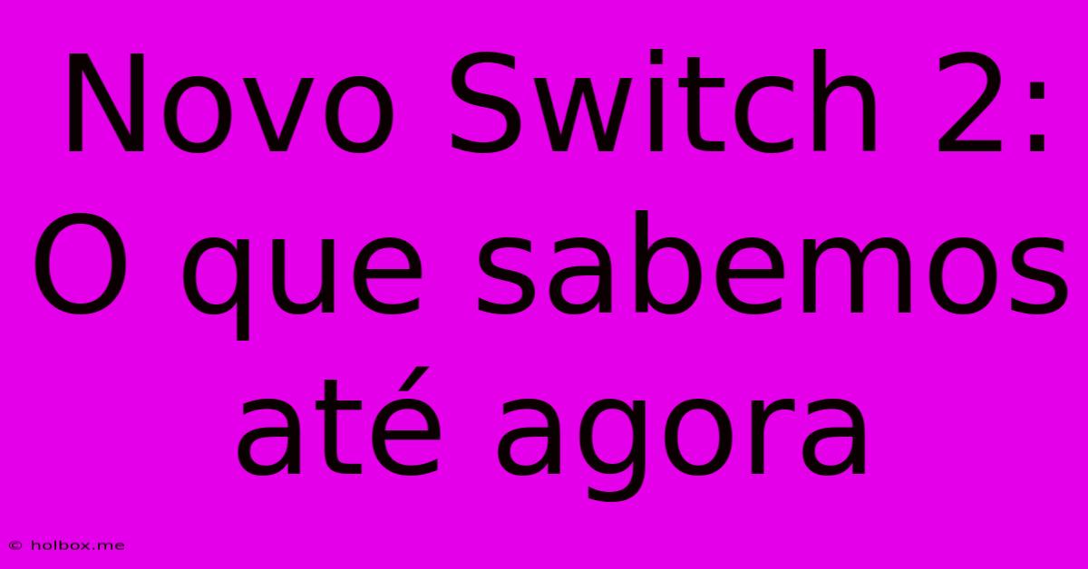 Novo Switch 2: O Que Sabemos Até Agora