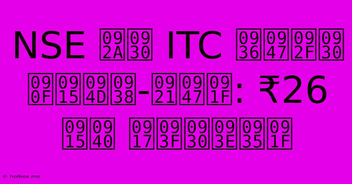 NSE पर ITC शेयर एक्स-डेट: ₹26 की गिरावट