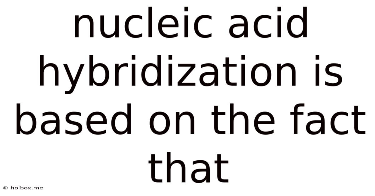Nucleic Acid Hybridization Is Based On The Fact That