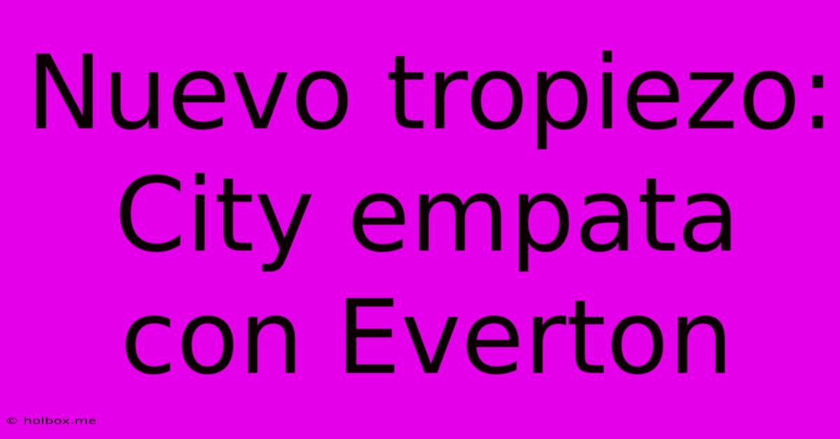 Nuevo Tropiezo: City Empata Con Everton