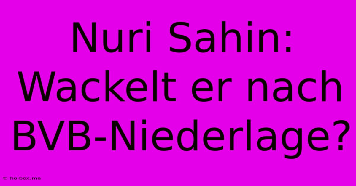 Nuri Sahin: Wackelt Er Nach BVB-Niederlage?