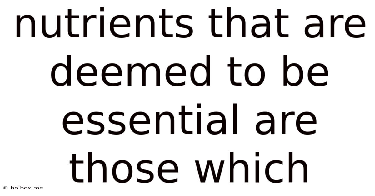 Nutrients That Are Deemed To Be Essential Are Those Which
