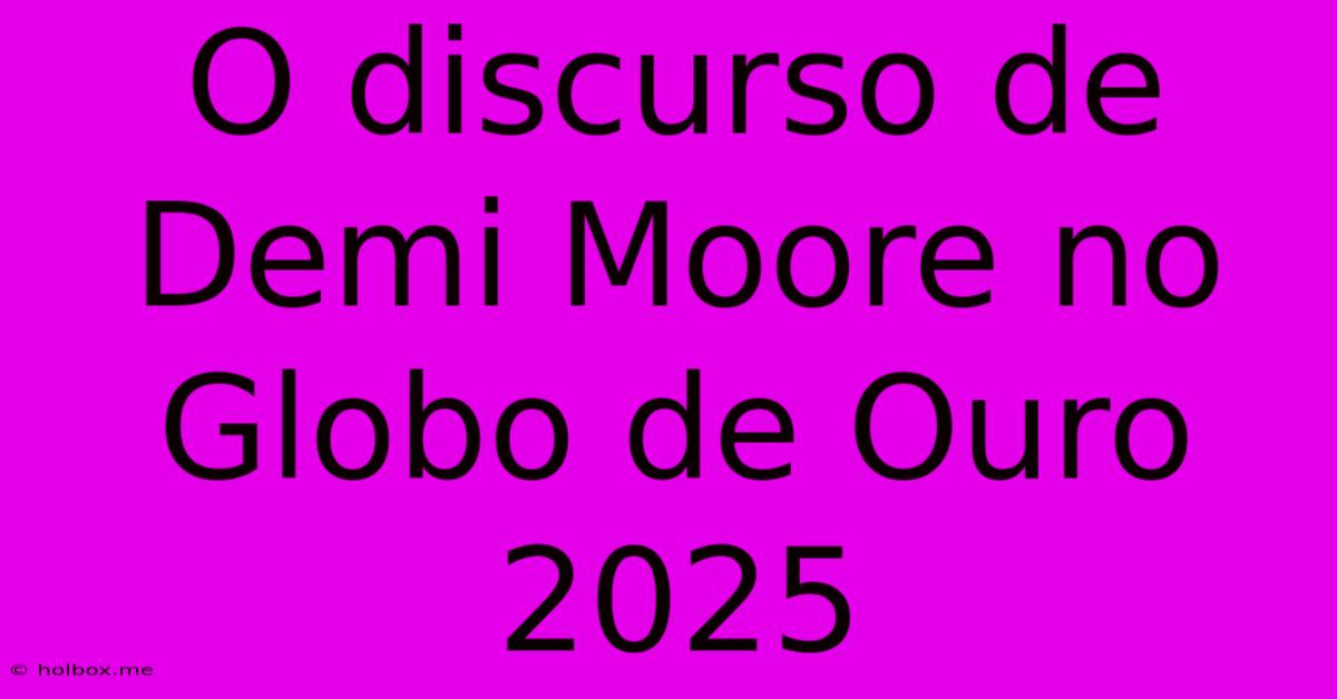 O Discurso De Demi Moore No Globo De Ouro 2025