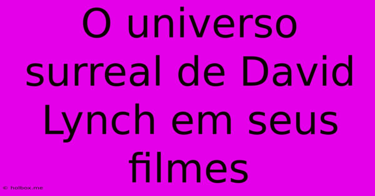 O Universo Surreal De David Lynch Em Seus Filmes