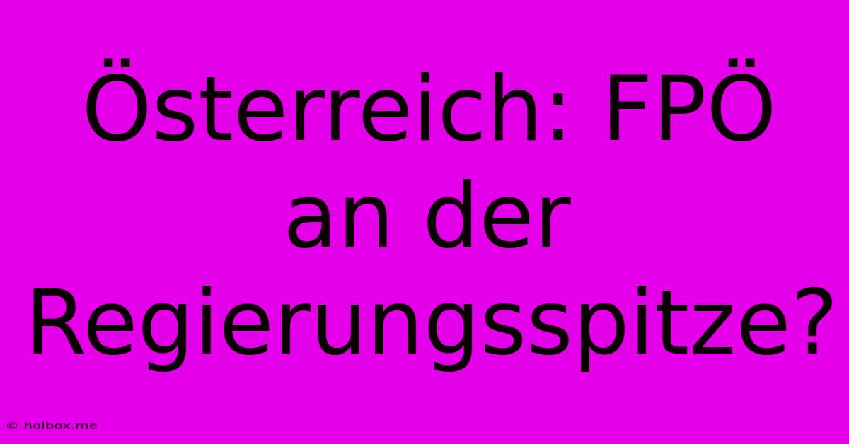 Österreich: FPÖ An Der Regierungsspitze?