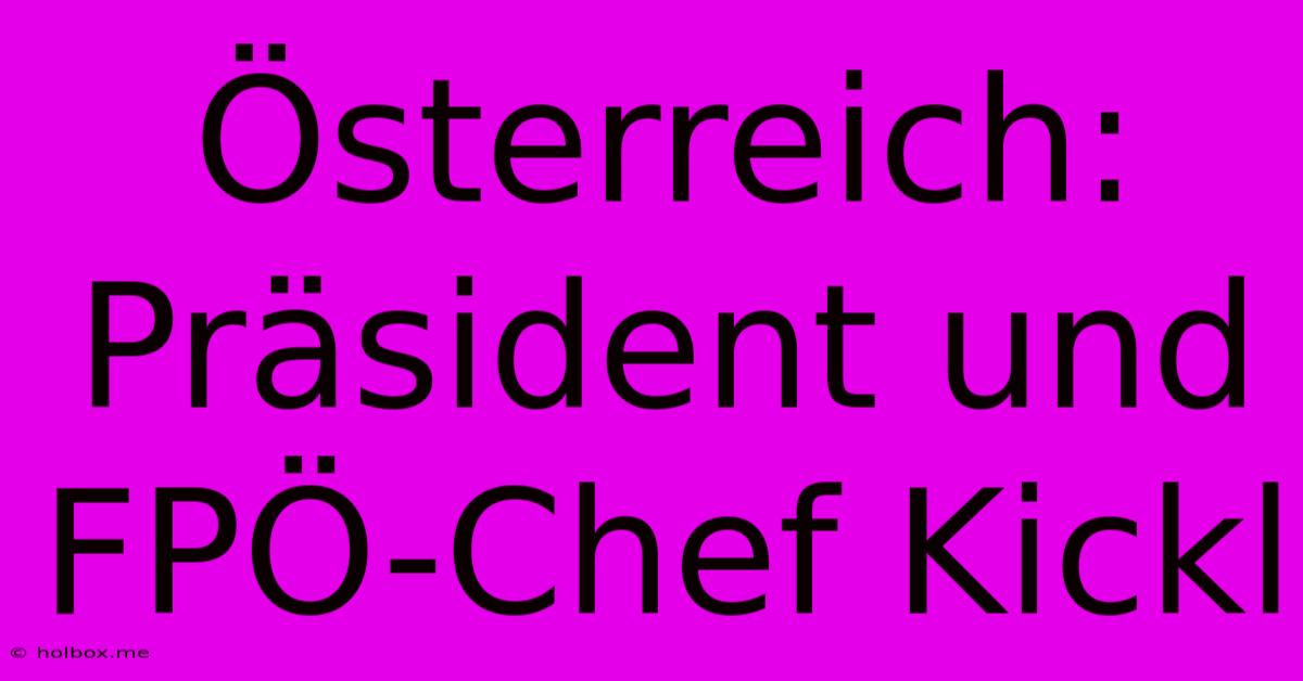 Österreich: Präsident Und FPÖ-Chef Kickl