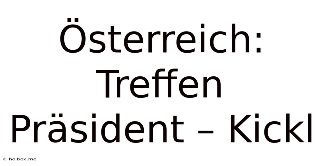 Österreich: Treffen Präsident – Kickl