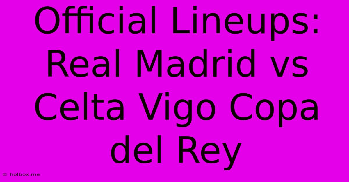 Official Lineups: Real Madrid Vs Celta Vigo Copa Del Rey