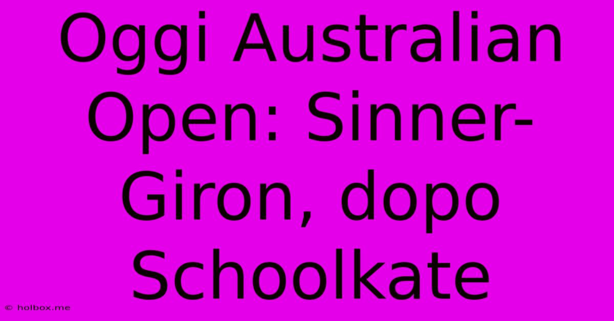 Oggi Australian Open: Sinner-Giron, Dopo Schoolkate