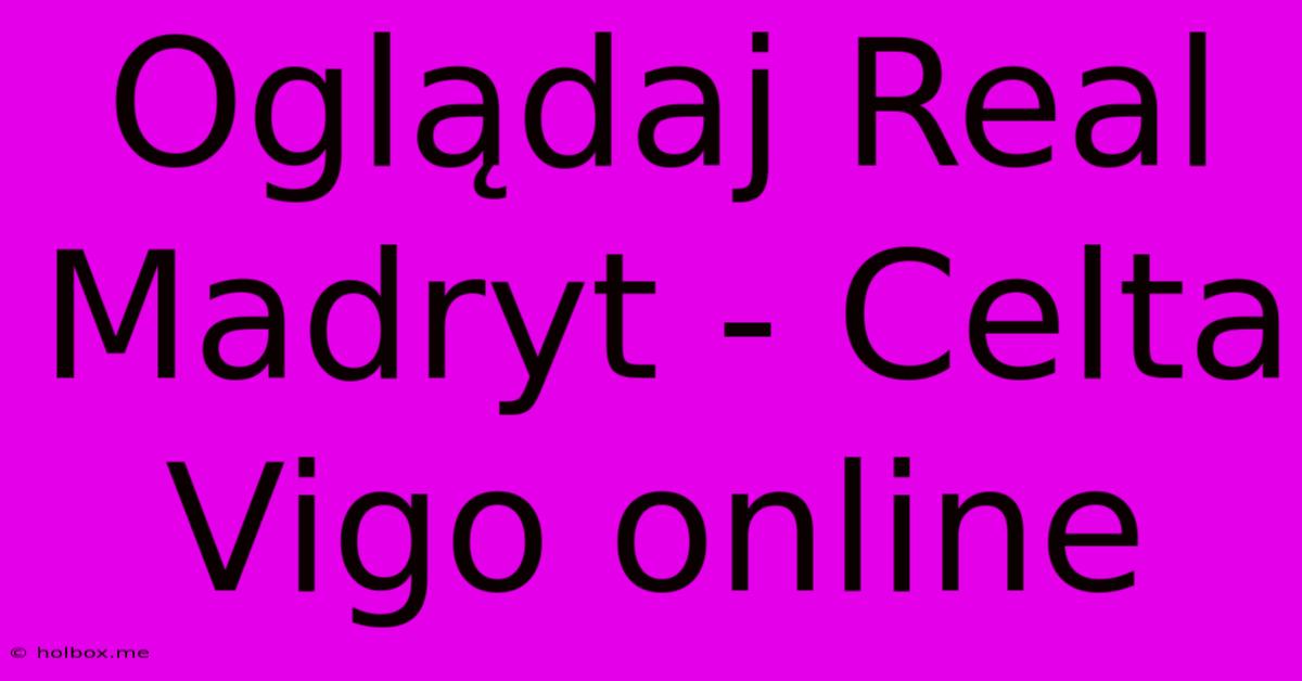 Oglądaj Real Madryt - Celta Vigo Online