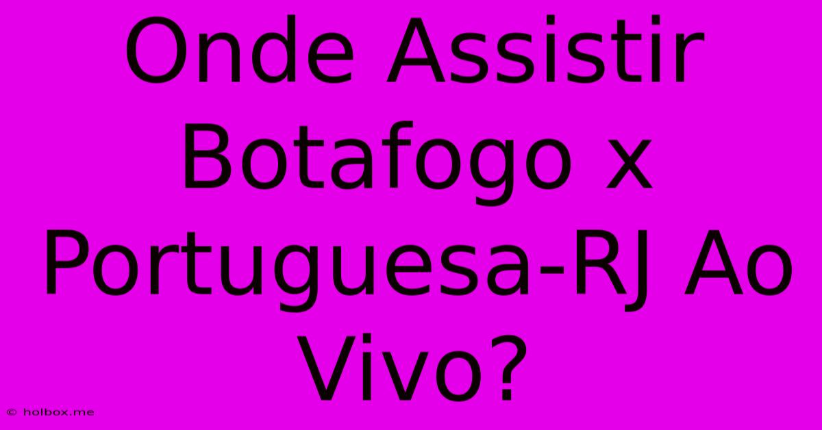 Onde Assistir Botafogo X Portuguesa-RJ Ao Vivo?