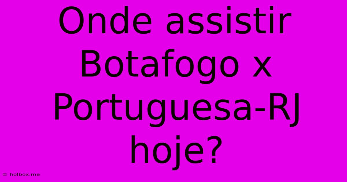 Onde Assistir Botafogo X Portuguesa-RJ Hoje?