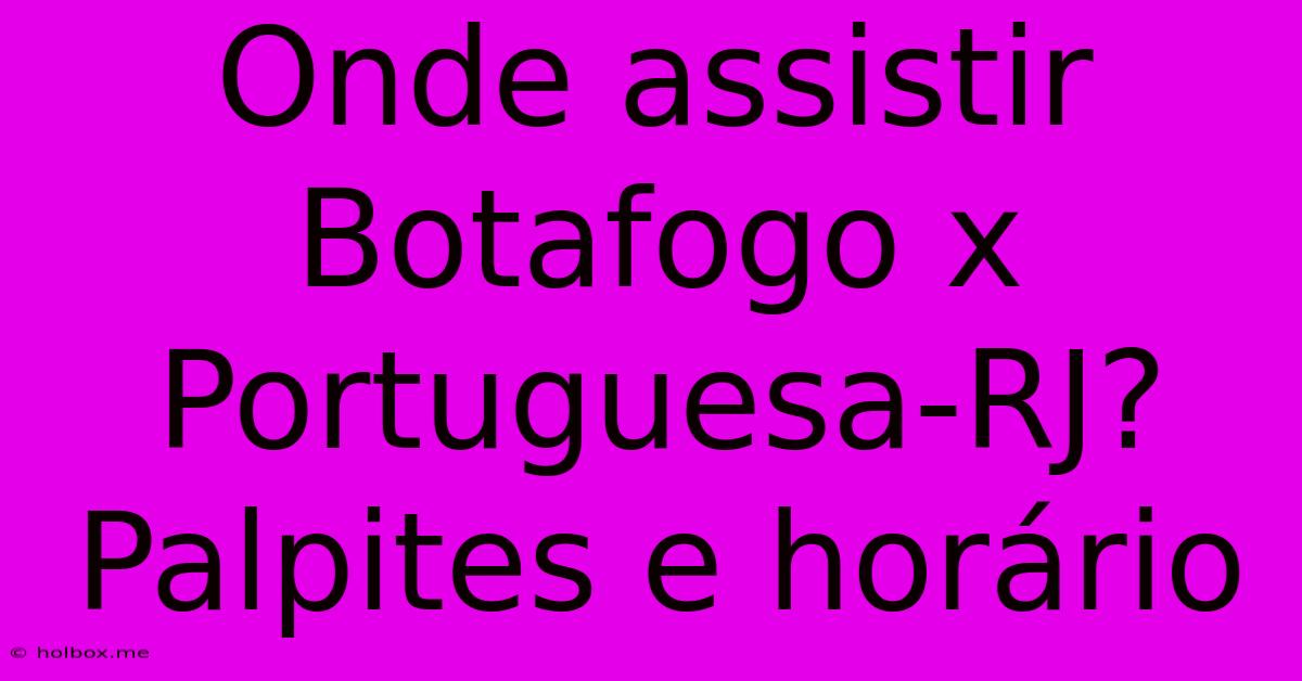 Onde Assistir Botafogo X Portuguesa-RJ? Palpites E Horário