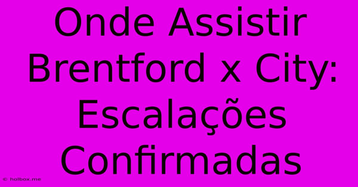 Onde Assistir Brentford X City: Escalações Confirmadas