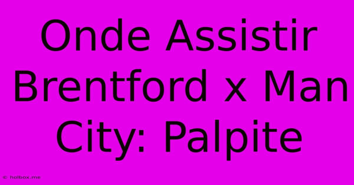 Onde Assistir Brentford X Man City: Palpite