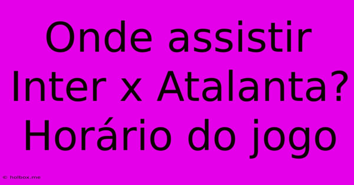 Onde Assistir Inter X Atalanta? Horário Do Jogo