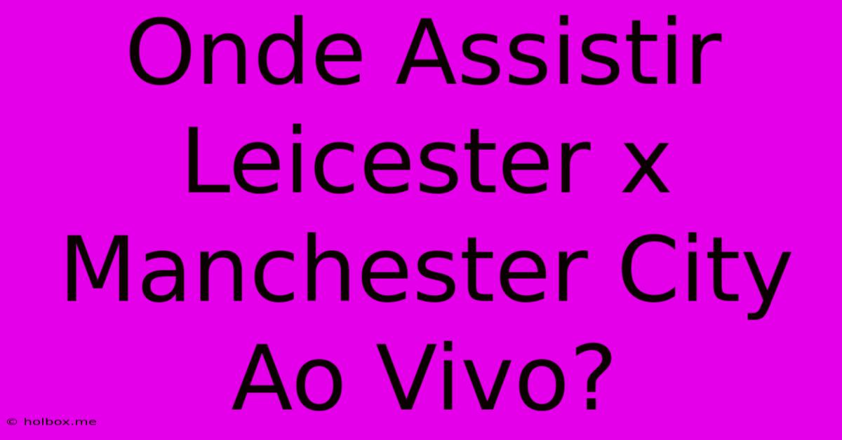 Onde Assistir Leicester X Manchester City Ao Vivo?