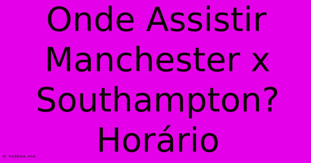 Onde Assistir Manchester X Southampton? Horário