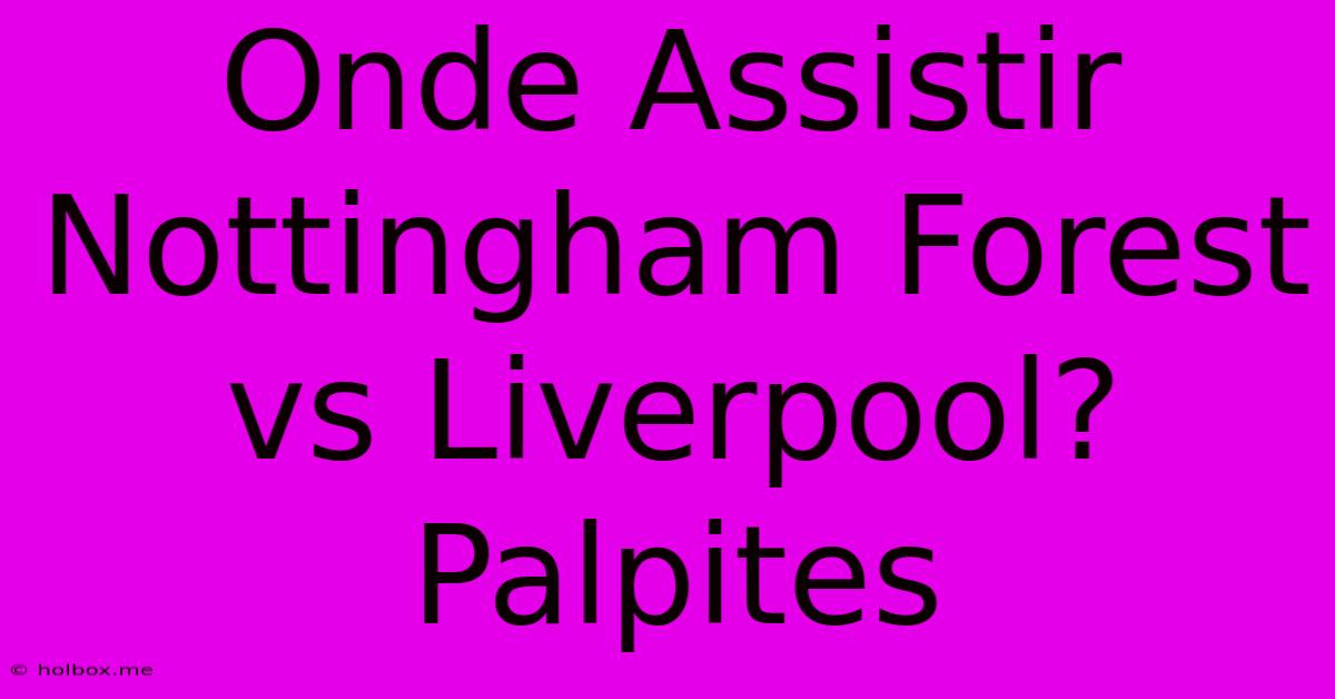 Onde Assistir Nottingham Forest Vs Liverpool? Palpites