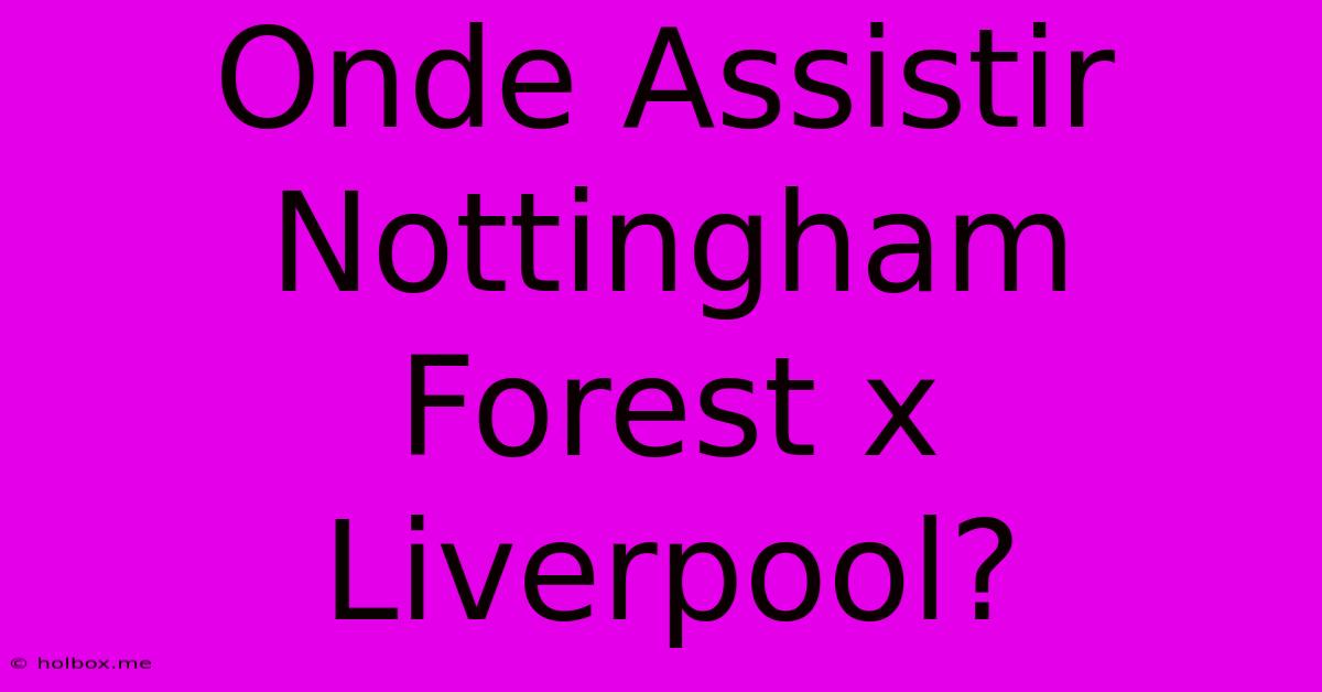 Onde Assistir Nottingham Forest X Liverpool?