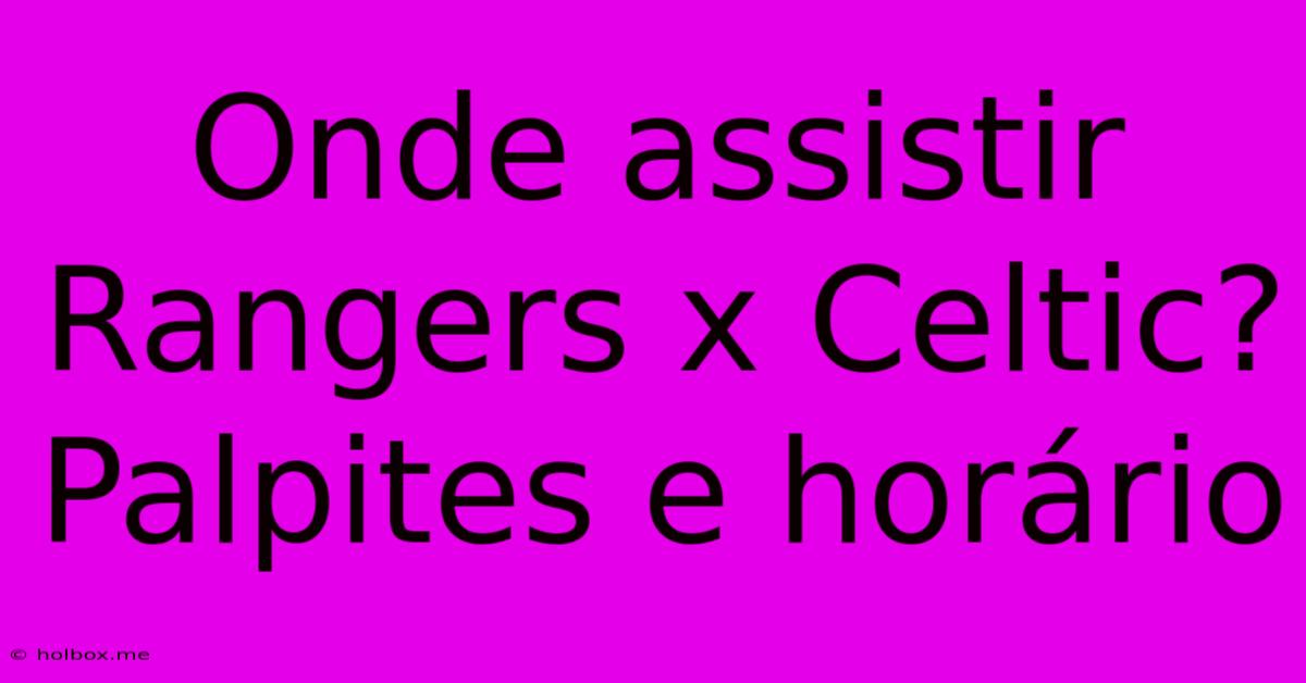 Onde Assistir Rangers X Celtic? Palpites E Horário