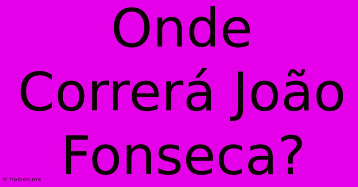 Onde Correrá João Fonseca?