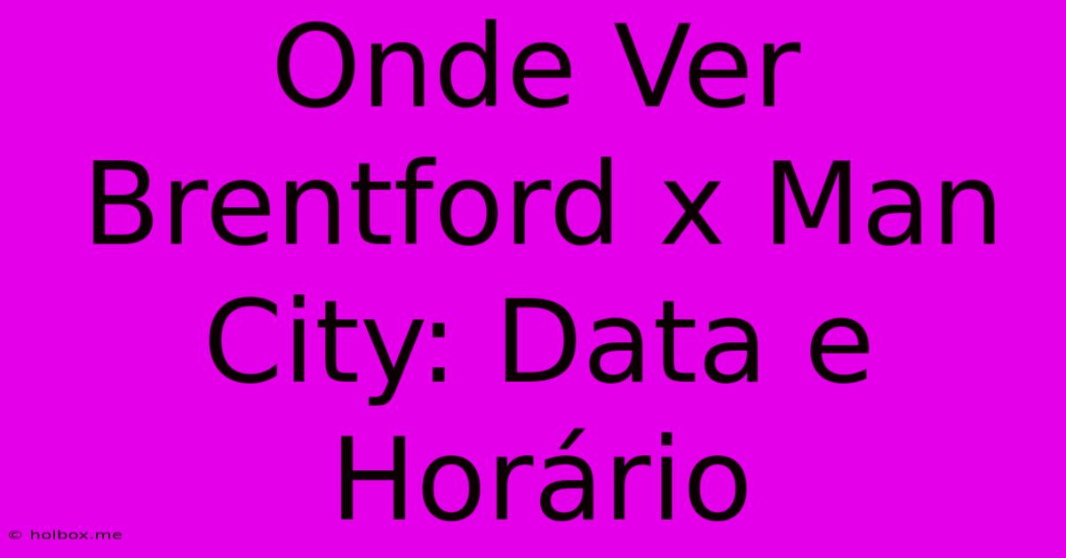 Onde Ver Brentford X Man City: Data E Horário