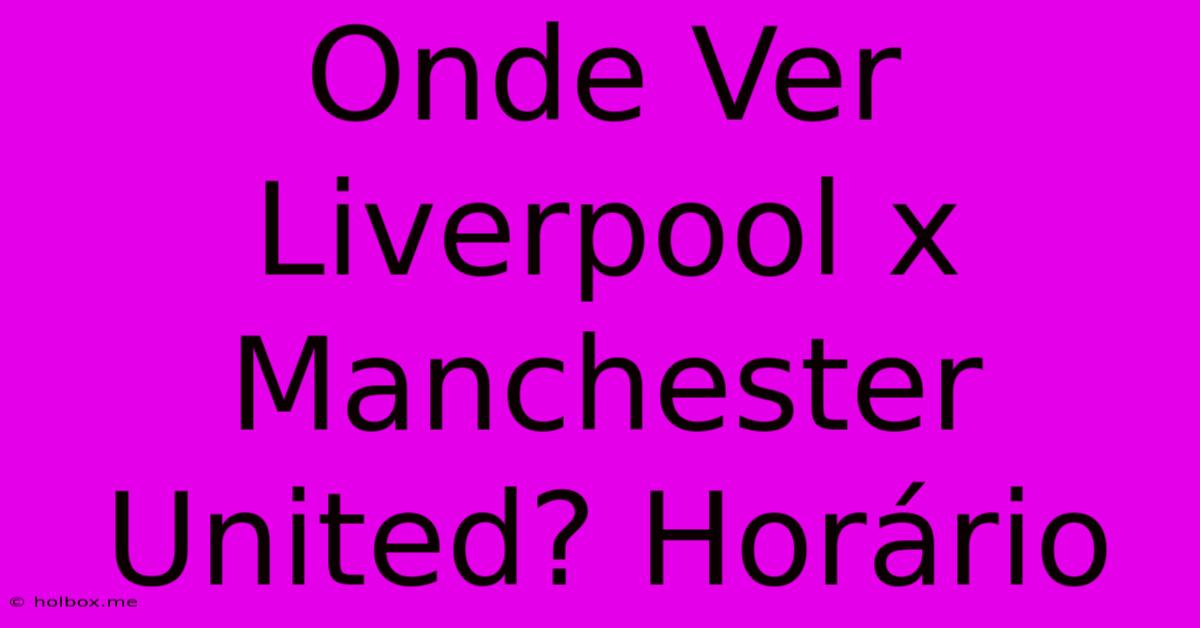 Onde Ver Liverpool X Manchester United? Horário