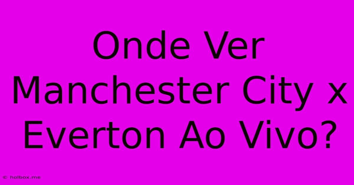 Onde Ver Manchester City X Everton Ao Vivo?