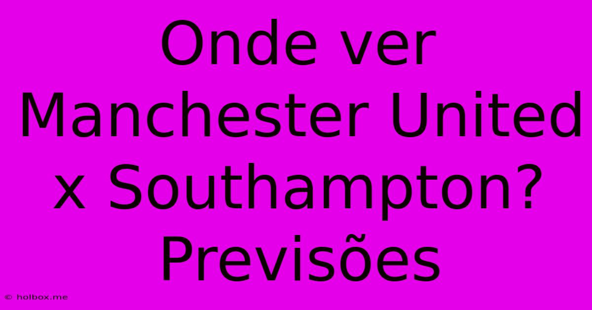 Onde Ver Manchester United X Southampton? Previsões