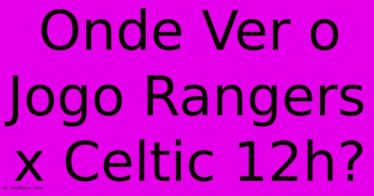 Onde Ver O Jogo Rangers X Celtic 12h?